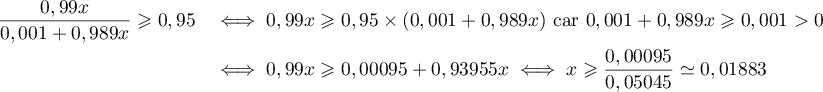 \begin{array}{ll}
  \dfrac{0,99x}{0,001 + 0,989x} \geqslant 0,95 
  &\iff 0,99x \geqslant 0,95 \times (0,001 + 0,989x) 
  \text{ car } 0,001 + 0,989x \geqslant 0,001>0 \\[0.3cm]
  &\iff 0,99x \geqslant   0,00095 + 0,93955x 
  \iff x \geqslant \dfrac{0,00095}{0,05045} \simeq 0,01883
  \enar