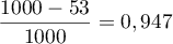 $\dfrac{1000 - 53}{1000} =
  0,947