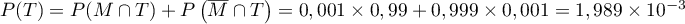 $P(T) = P(M \cap T) + P\lp\overline{M} \cap T \right) 
    = 0,001 \times 0,99 + 0,999 \times 0,001 
    %= 0,001 \times (0,99+ 0,999) 
    = 1,989 \times 10^{-3}