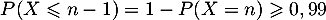 \[P(X\leqslant n-1) = 1-P(X=n)\geqslant0,99\]