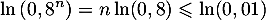 \[\ln\left( 0,8^n\rp=n\ln(0,8)\leqslant\ln(0,01)\]