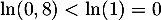 $\ln(0,8)<\ln(1)=0$