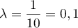 $\lambda=\dfrac{1}{10}=0,1