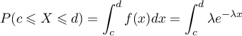 $\displaystyle P(c\leqslant X\leqslant d)=\int_c^df(x)dx=\int_c^d\lambda e^{-\lambda x}$