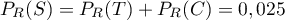 \[P_R(S)=P_R(T)+P_R(C)=0,025\]