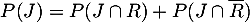 \[P(J)=P(J\cap R)+P(J\cap\overline{R})\]