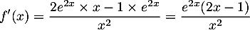 \[f'(x) = \dfrac{2e^{2x} \times x - 1 \times e^{2x}}{x^2} 
    = \dfrac{e^{2x}(2x - 1)}{x^2}\]