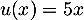 $u(x)=5x$