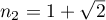$n_2=1+\sqrt{2}