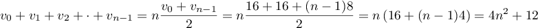 $\displaystyle v_0+v_1+v_2+\cdot+v_{n-1}=n\frac{v_0+v_{n-1}}{2}
  =n\frac{16+16+(n-1)8}{2}=n\left( 16+(n-1)4\right)
  =4n^2+12