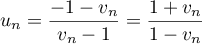 $u_n=\dfrac{- 1 - v_{n}}{v_{n} - 1} = \dfrac{1 + v_{n}}{1 - v_{n}}