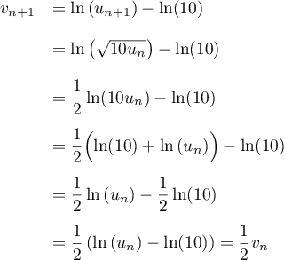 \begin{array}{ll} 
  v_{n+1}&=\ln\left( u_{n+1}\rp-\ln(10)\\[0.4cm]
  &=\ln\left( \sqrt{10u_n}\rp-\ln(10)\\[0.4cm]
  &=\dfrac12\ln(10u_n)-\ln(10)\\[0.4cm]
  &=\dfrac12\Bigl(\ln(10)+\ln\left( u_n\rp\Bigr)-\ln(10)\\[0.4cm]
  &=\dfrac12\ln\left( u_n\rp-\dfrac12\ln(10)  \\[0.4cm]
  &=\dfrac12\lp\ln\lp u_n\rp-\ln(10)\rp=\dfrac12 v_n
  \enar