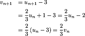 \[\begin{array}{ll}v_{n+1}&=u_{n+1}-3\\[.5em]&=\dfrac23u_n+1-3=\dfrac23u_n-2\\[.8em]&=\dfrac23\left( u_n-3\right)
    =\dfrac23v_n\enar\]