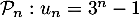 $\mathcal{P}_n: u_n=3^n-1$