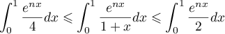 \int_0^1 \dfrac{e^{nx}}{4}dx\leqslant \int_0^1 \dfrac{e^{nx}}{1+x}dx\leqslant \int_0^1 \dfrac{e^{nx}}{2}dx