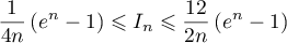 \dfrac{1}{4n}\left( e^n-1\rp\leqslant I_n\leqslant \dfrac{12}{2n}\left( e^n-1\rp