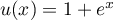 $u(x)=1+e^x