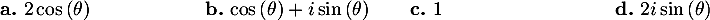 $${*4{p{3.3cm}}}
{\bf a.} $2\cos\lp\theta\rp$&
{\bf b.} $\cos\lp\theta\rp+i\sin\lp\theta\rp$&
{\bf c.} $1$&
{\bf d.} $2i\sin\lp\theta\rp$
$$