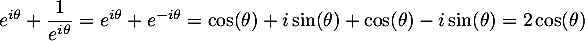 $e^{i\theta}+\dfrac{1}{e^{i\theta}}
  =e^{i\theta}+e^{-i\theta}
  =\cos(\theta)+i\sin(\theta)+\cos(\theta)-i\sin(\theta)
  =2\cos(\theta)$