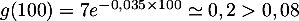 $g(100)=7e^{-0,035\tm100}\simeq0,2>0,08$