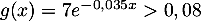 $g(x)=7e^{-0,035x}>0,08$