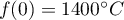 $f(0)=1400^\circ C$