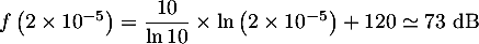 $f\lp2\tm10^{-5}\rp=\dfrac{10}{\ln 10}\tm\ln\lp2\tm10^{-5}\rp + 120
    \simeq73\text{ dB}$