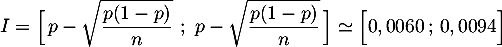 \[I=\Bigl[\, p-\sqrt{\dfrac{p(1-p)}{n}}\ ; \
      p-\sqrt{\dfrac{p(1-p)}{n}} \, \Bigr]
    \simeq\Bigl[ 0,0060\,;\,0,0094 \Bigr]\]