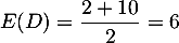 $E(D)=\dfrac{2+10}{2}=6$