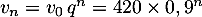 $v_n=v_0\,q^n=420\tm0,9^n$