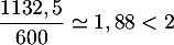 $\dfrac{1132,5}{600}\simeq 1,88<2$