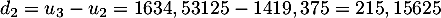 $d_2=u_3-u_2=1634,53125-1419,375=215,15625$