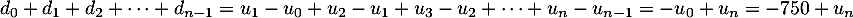 $d_0+d_1+d_2+\dots+d_{n-1}
    =u_1-u_0+u_2-u_1+u_3-u_2+\dots+u_n-u_{n-1}=-u_0+u_n
    =-750+u_n$