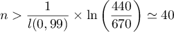 $n>\dfrac{1}{\l(0,99)}\tm\ln\lp\dfrac{440}{670}\rp\simeq 40$