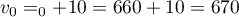 $v_0=_0+10=660+10=670$