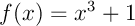 $f(x)=x^3+1$