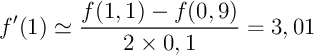 \[f'(1)\simeq\dfrac{f(1,1)-f(0,9)}{2\tm0,1}=3,01\]