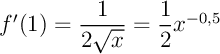 $f'(1)=\dfrac1{2\sqrt{x}}=\dfrac12x^{-0,5}$