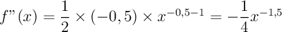 $f''(x)=\dfrac12\tm(-0,5)\tm x^{-0,5-1}=-\dfrac14x^{-1,5}$