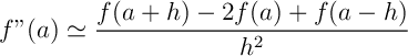 \[f''(a)\simeq\dfrac{f(a+h)-2f(a)+f(a-h)}{h^2}\]