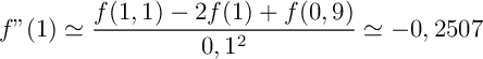 \[f''(1)\simeq\dfrac{f(1,1)-2f(1)+f(0,9)}{0,1^2}\simeq-0,2507\]