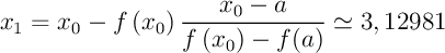 \[x_1=x_0-f\lp x_0\rp\dfrac{x_0-a}{f\lp x_0\rp-f(a)}\simeq3,12981\]