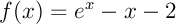 $f(x)=e^x-x-2$