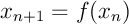 \[x_{n+1}=f(x_n)\]