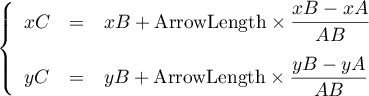 \la\begin{array}{lcl} 
xC&=&xB+\text{ArrowLength}\tm\dfrac{xB-xA}{AB}\\[.4cm]
yC&=&yB+\text{ArrowLength}\tm\dfrac{yB-yA}{AB}\\
\enar\right.
