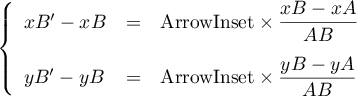 \la\begin{array}{lcl} 
xB'-xB&=&\text{ArrowInset}\tm\dfrac{xB-xA}{AB}\\[.4cm]
yB'-yB&=&\text{ArrowInset}\tm\dfrac{yB-yA}{AB}\\
\enar\right.