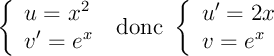 \[\la\bgar{ll}u=x^2\\v'=e^x\enar\right.
\text{ donc }
\la\bgar{ll}u'=2x\\v=e^x\enar\right.\]