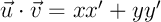 $\vec{u}\cdot\vec{v}=xx'+yy'$