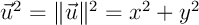 $\vec{u}^2=\|\vec{u}\|^2=x^2+y^2$