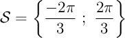 $\mathcal{S}=\la \dfrac{-2\pi}{3}\ ;\ \dfrac{2\pi}{3}\ra